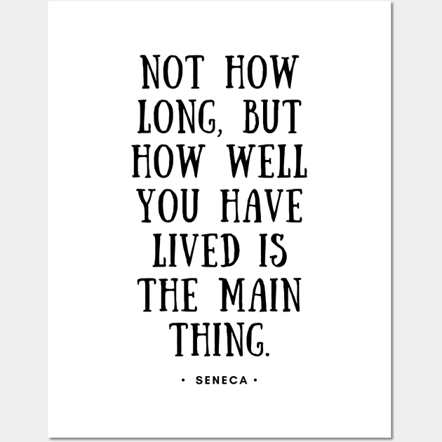 Seneca Quote - Not how long, but how well you have lived is the main thing Wall Art by Everyday Inspiration